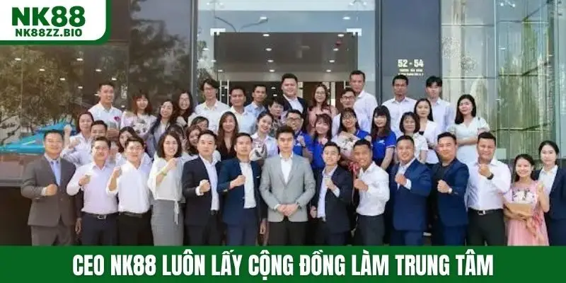 CEO NK88 luôn lấy cộng đồng làm trung tâm