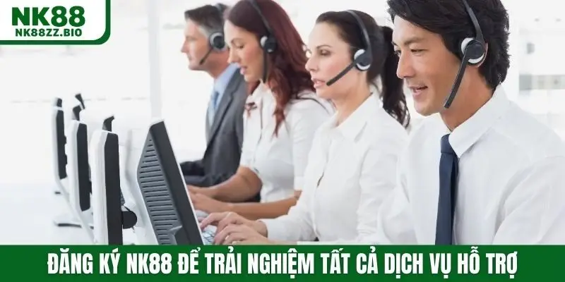 Đăng ký NK88 để trải nghiệm tất cả dịch vụ hỗ trợ