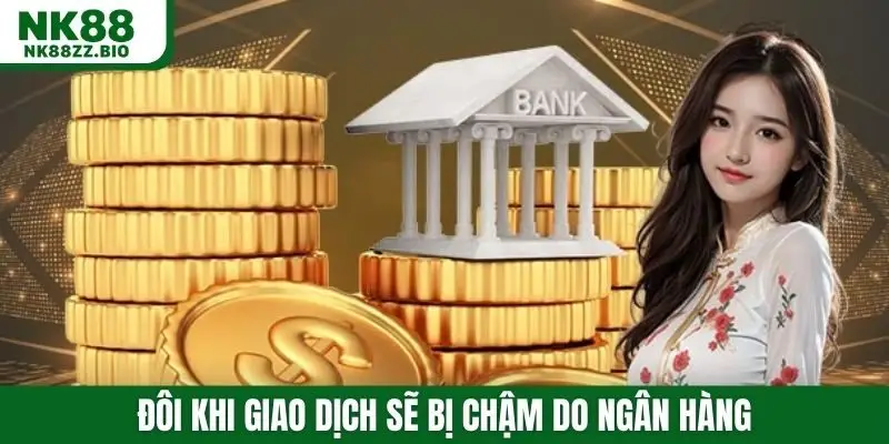 Đôi khi giao dịch sẽ bị chậm do ngân hàng