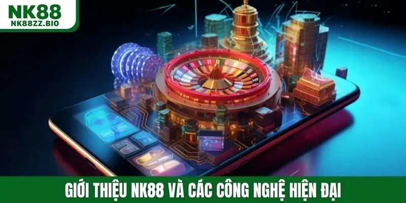 Giới thiệu NK88 và các công nghệ hiện đại